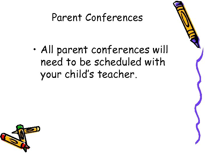 Parent Conferences • All parent conferences will need to be scheduled with your child’s