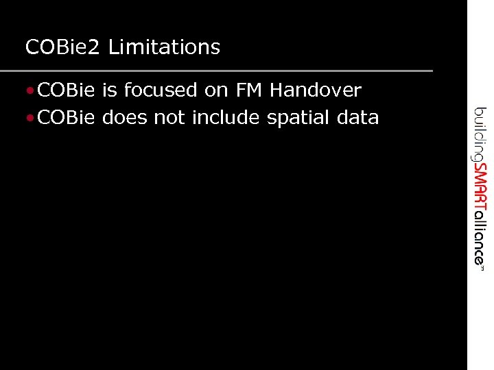 COBie 2 Limitations • COBie is focused on FM Handover • COBie does not
