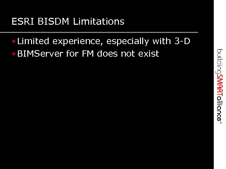 ESRI BISDM Limitations • Limited experience, especially with 3 -D • BIMServer for FM