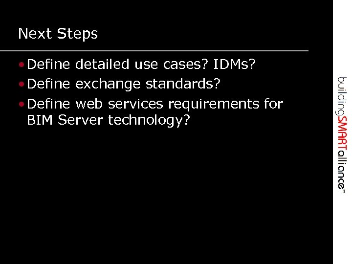 Next Steps • Define detailed use cases? IDMs? • Define exchange standards? • Define