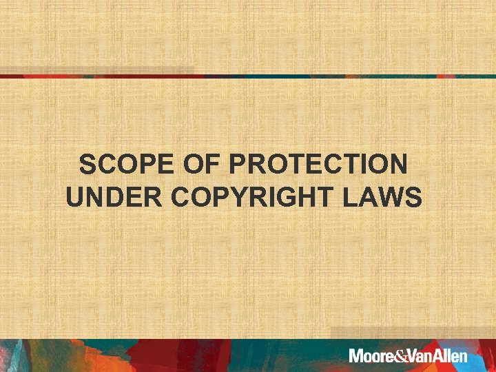 SCOPE OF PROTECTION UNDER COPYRIGHT LAWS 