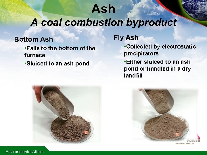 Ash A coal combustion byproduct Bottom Ash • Falls to the bottom of the
