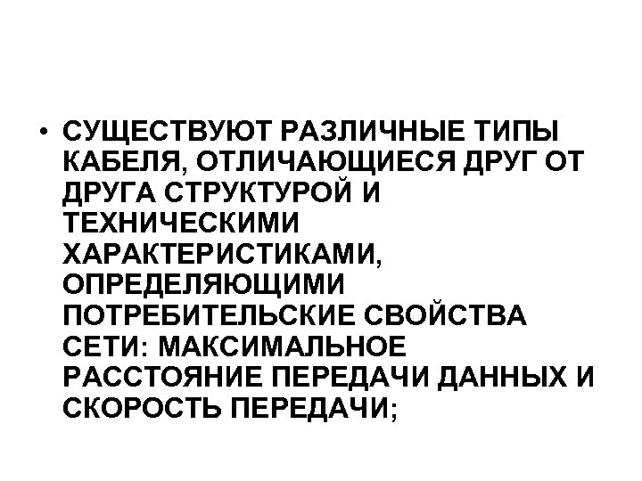  • СУЩЕСТВУЮТ РАЗЛИЧНЫЕ ТИПЫ КАБЕЛЯ, ОТЛИЧАЮЩИЕСЯ ДРУГ ОТ ДРУГА СТРУКТУРОЙ И ТЕХНИЧЕСКИМИ ХАРАКТЕРИСТИКАМИ,