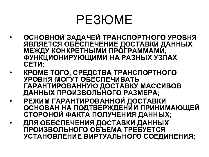 РЕЗЮМЕ • • ОСНОВНОЙ ЗАДАЧЕЙ ТРАНСПОРТНОГО УРОВНЯ ЯВЛЯЕТСЯ ОБЕСПЕЧЕНИЕ ДОСТАВКИ ДАННЫХ МЕЖДУ КОНКРЕТНЫМИ ПРОГРАММАМИ,