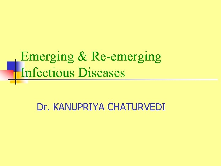 Emerging & Re-emerging Infectious Diseases Dr. KANUPRIYA CHATURVEDI 