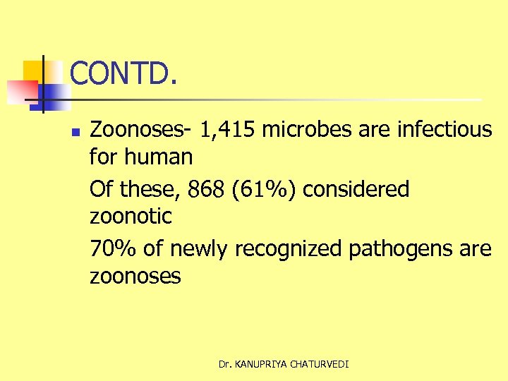 CONTD. n Zoonoses- 1, 415 microbes are infectious for human Of these, 868 (61%)