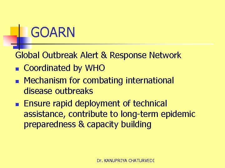 GOARN Global Outbreak Alert & Response Network n Coordinated by WHO n Mechanism for