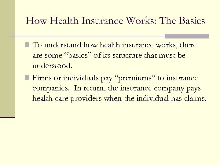 How Health Insurance Works: The Basics n To understand how health insurance works, there