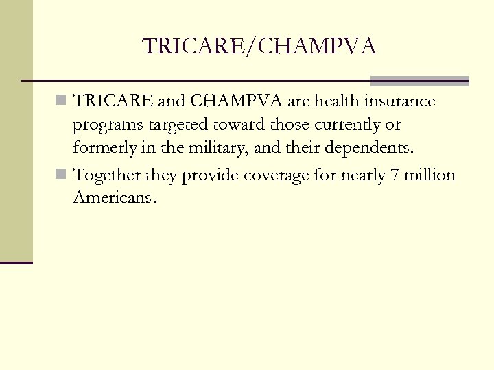 TRICARE/CHAMPVA n TRICARE and CHAMPVA are health insurance programs targeted toward those currently or