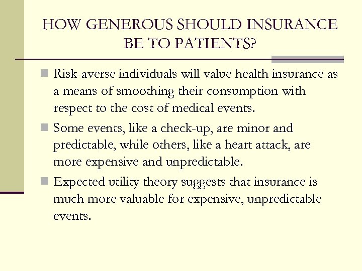 HOW GENEROUS SHOULD INSURANCE BE TO PATIENTS? n Risk-averse individuals will value health insurance