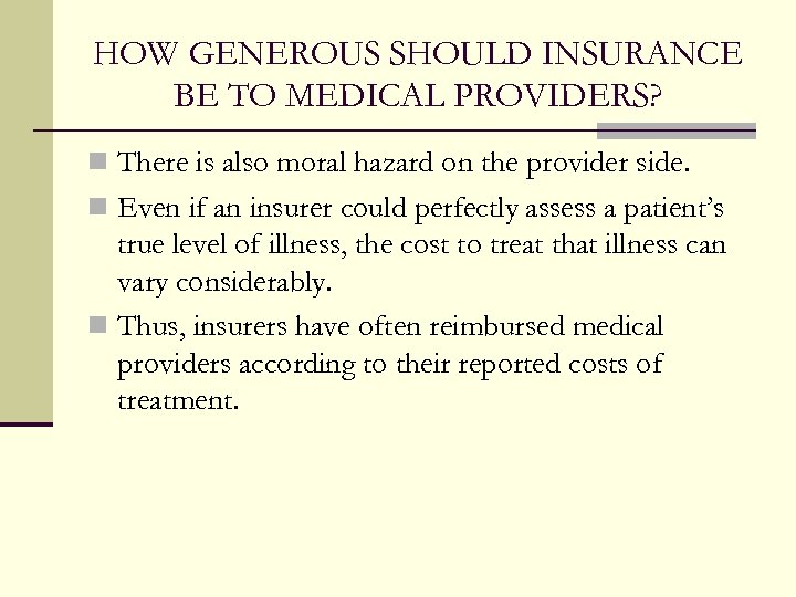 HOW GENEROUS SHOULD INSURANCE BE TO MEDICAL PROVIDERS? n There is also moral hazard