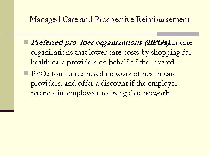 Managed Care and Prospective Reimbursement n Preferred provider organizations (PPOs) care health organizations that