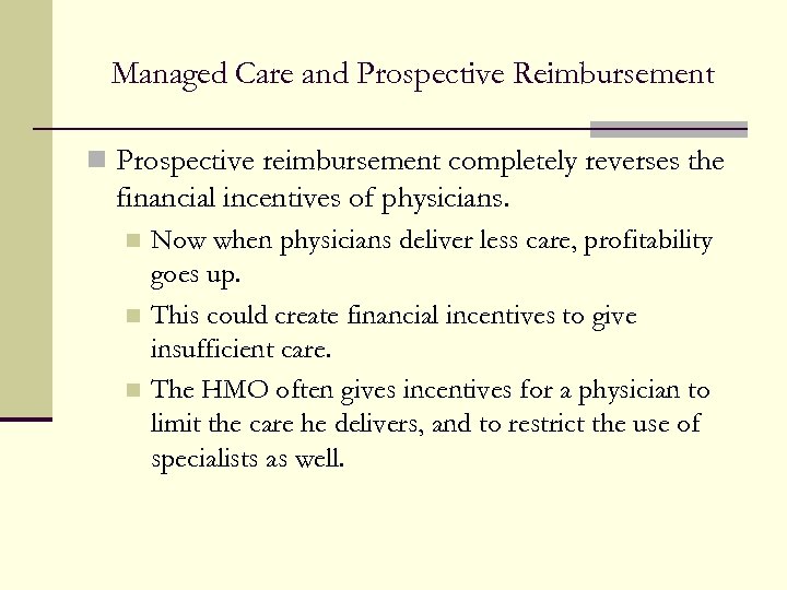 Managed Care and Prospective Reimbursement n Prospective reimbursement completely reverses the financial incentives of