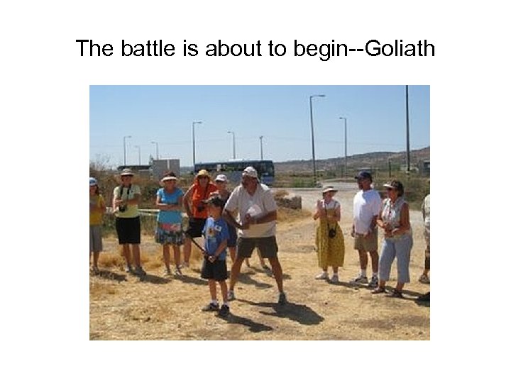 The battle is about to begin--Goliath 