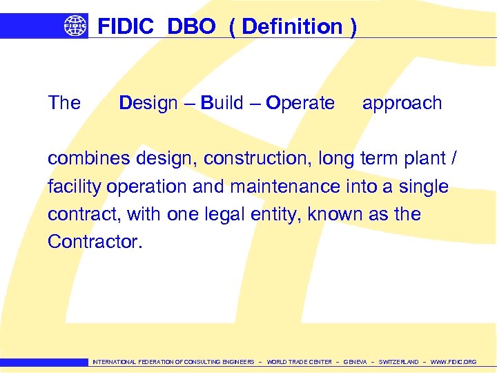FIDIC DBO ( Definition ) The Design – Build – Operate approach combines design,