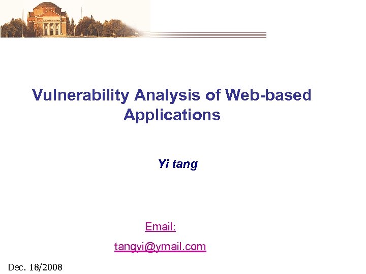 Vulnerability Analysis of Web-based Applications Yi tang Email: tangyi@ymail. com Dec. 18/2008 