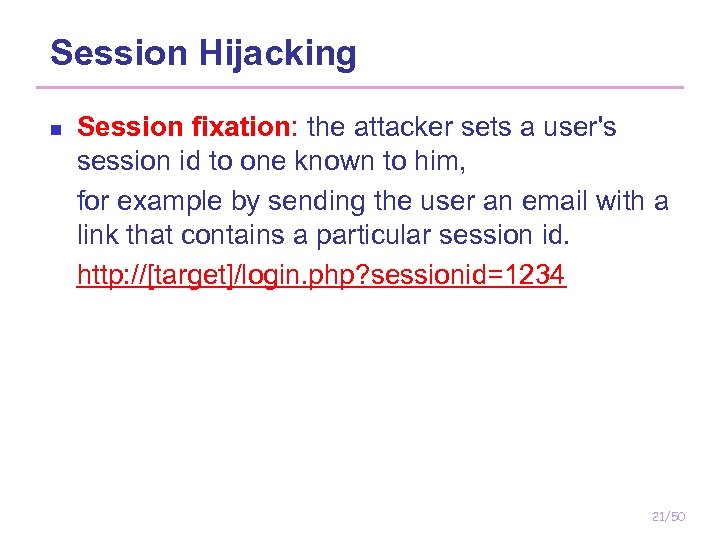 Session Hijacking n Session fixation: the attacker sets a user's session id to one