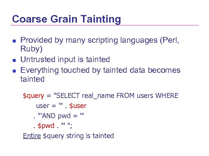 Coarse Grain Tainting n n n Provided by many scripting languages (Perl, Ruby) Untrusted