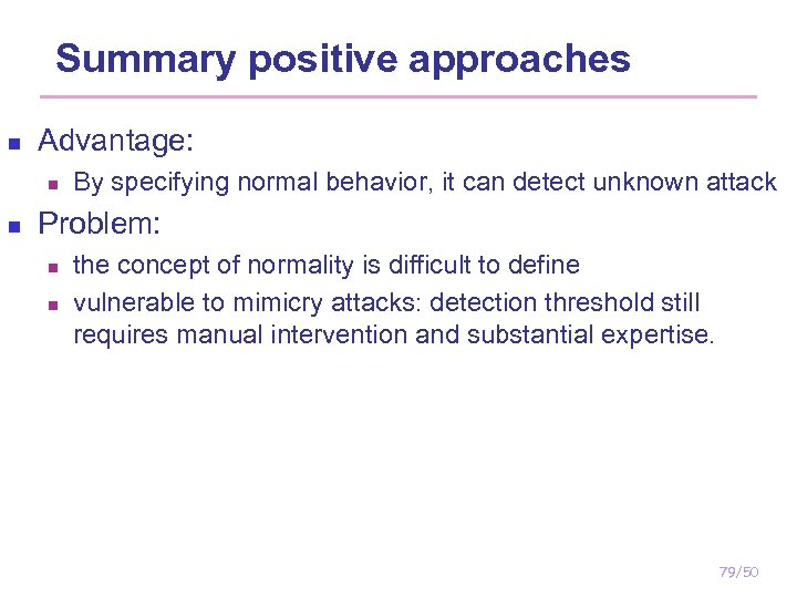 Summary positive approaches n Advantage: n n By specifying normal behavior, it can detect