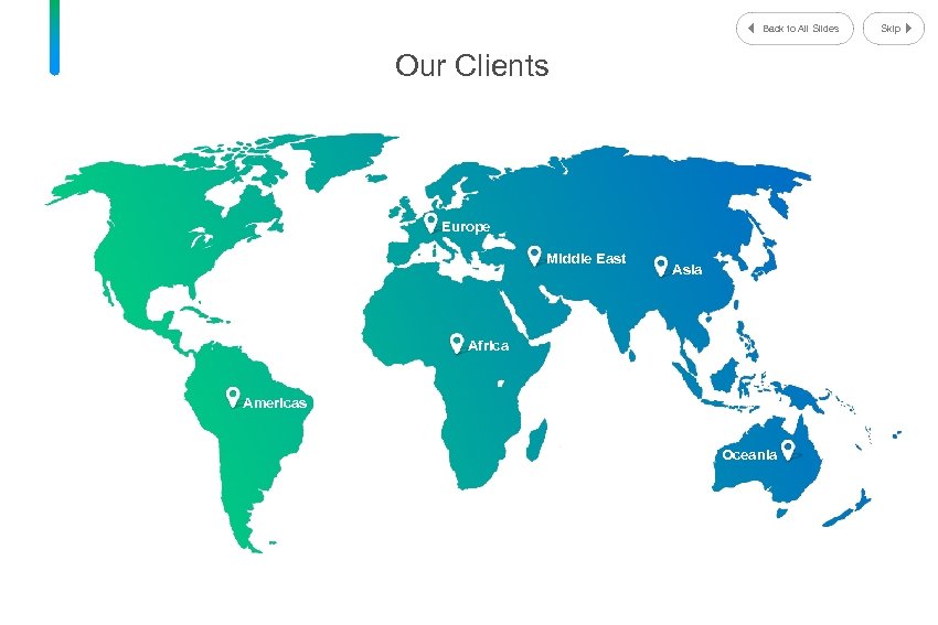 Back to All Slides Our Clients Europe Middle East Asia Africa Americas Oceania Skip