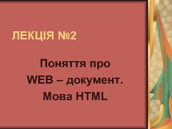 ЛЕКЦІЯ № 2 Поняття про WEB – документ. Мова HTML 