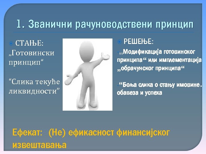 1. Званични рачуноводствени принцип СТАЊЕ: „Готовински принцип“ “Слика текуће ликвидности” РЕШЕЊЕ: -„Модификација готовинског принципа“