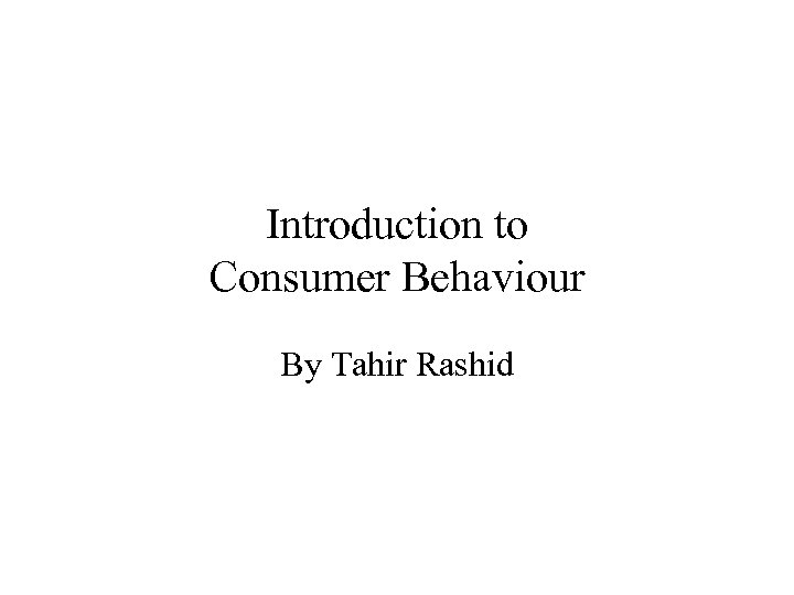 Introduction to Consumer Behaviour By Tahir Rashid 