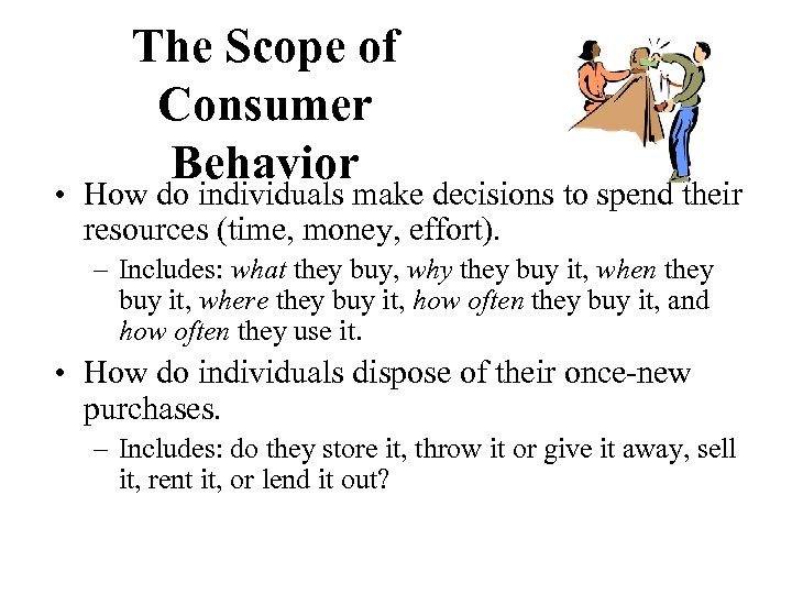 The Scope of Consumer Behavior • How do individuals make decisions to spend their