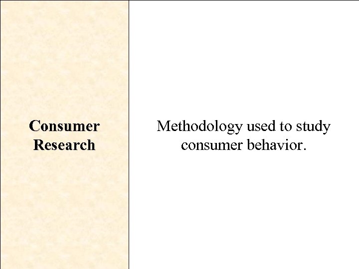 Consumer Research Methodology used to study consumer behavior. 