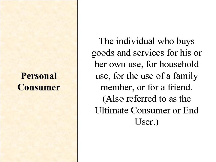 Personal Consumer The individual who buys goods and services for his or her own