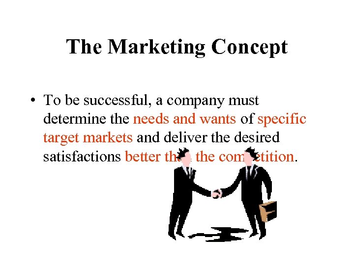 The Marketing Concept • To be successful, a company must determine the needs and