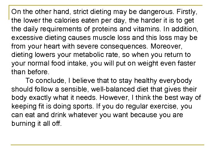 On the other hand, strict dieting may be dangerous. Firstly, the lower the calories