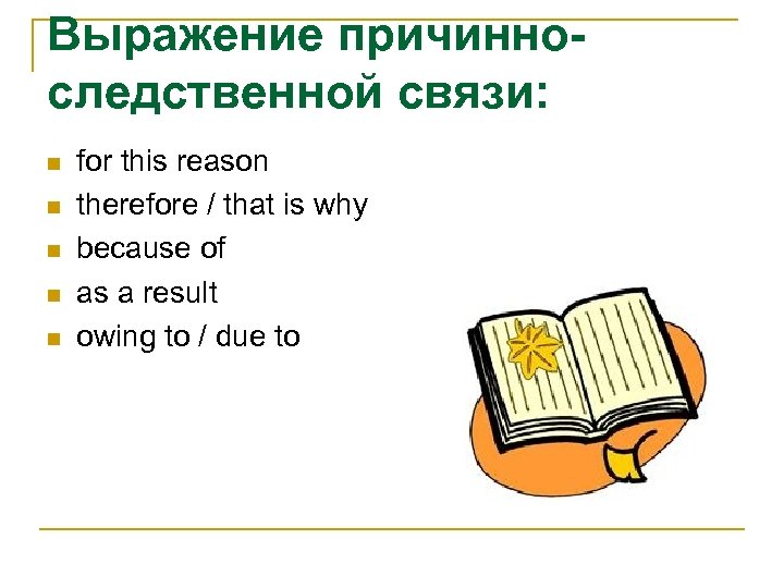 Выражение причинноследственной связи: n n n for this reason therefore / that is why