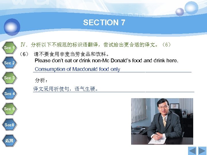 SECTION 7 Sec 1 Sec 2 Ⅳ．分析以下不规范的标识语翻译，尝试给出更合适的译文。（6） 请不要食用非麦当劳食品和饮料。 Please don’t eat or drink non-Mc