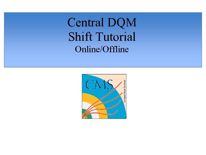 Central DQM Shift Tutorial Online/Offline 