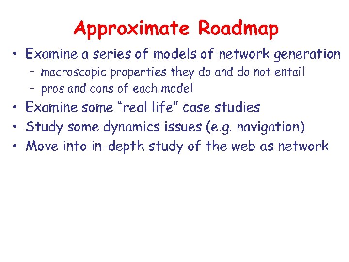 Approximate Roadmap • Examine a series of models of network generation – macroscopic properties