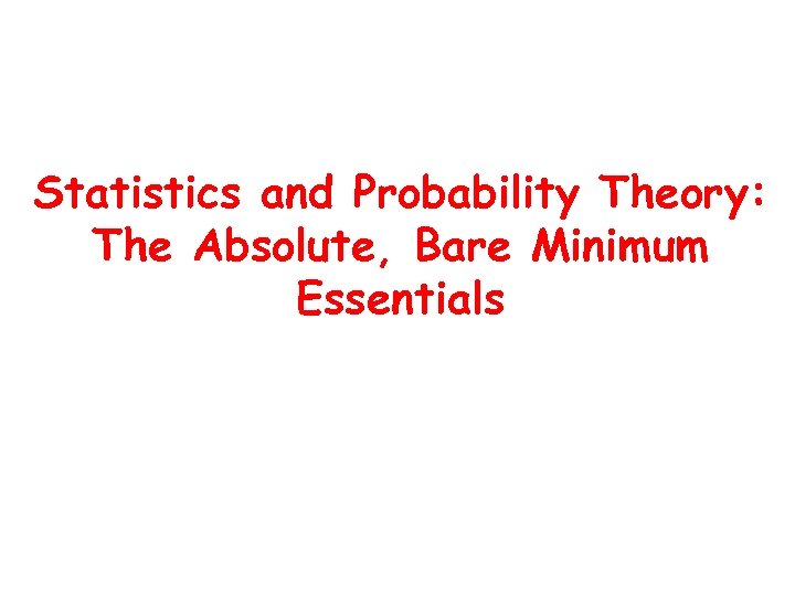Statistics and Probability Theory: The Absolute, Bare Minimum Essentials 