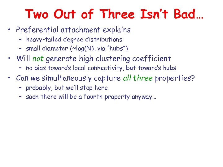 Two Out of Three Isn’t Bad… • Preferential attachment explains – heavy-tailed degree distributions