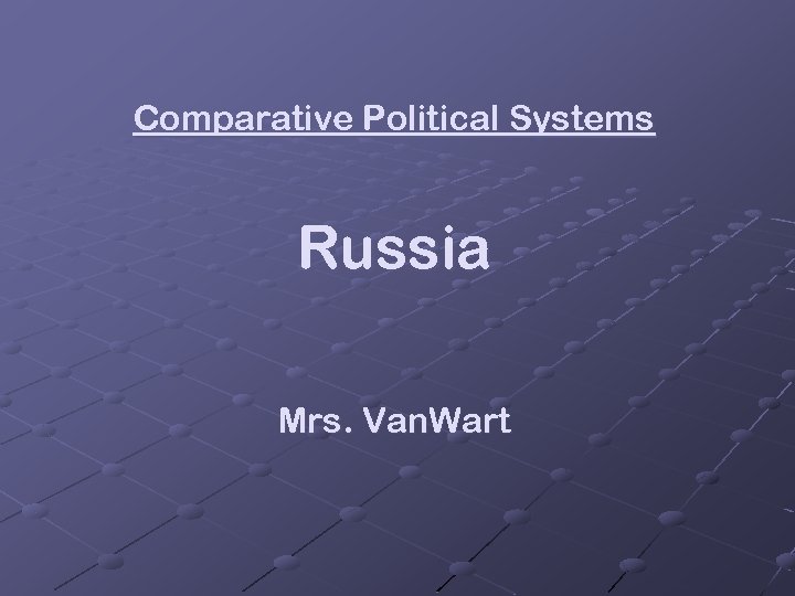Comparative Political Systems Russia Mrs. Van. Wart 