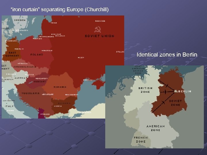 “iron curtain” separating Europe (Churchill) Identical zones in Berlin 