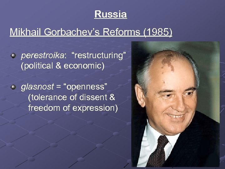 Russia Mikhail Gorbachev’s Reforms (1985) perestroika: “restructuring” (political & economic) glasnost = “openness” (tolerance