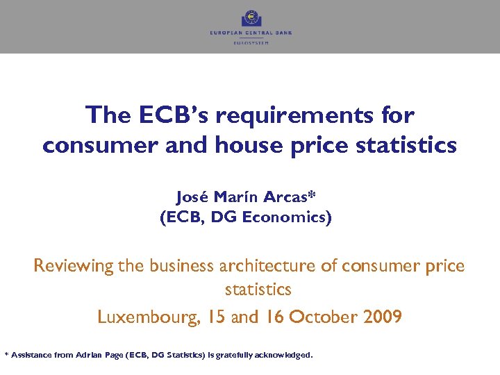 The ECB’s requirements for consumer and house price statistics José Marín Arcas* (ECB, DG