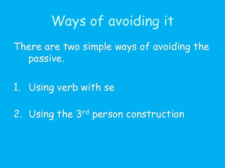 Ways of avoiding it There are two simple ways of avoiding the passive. 1.