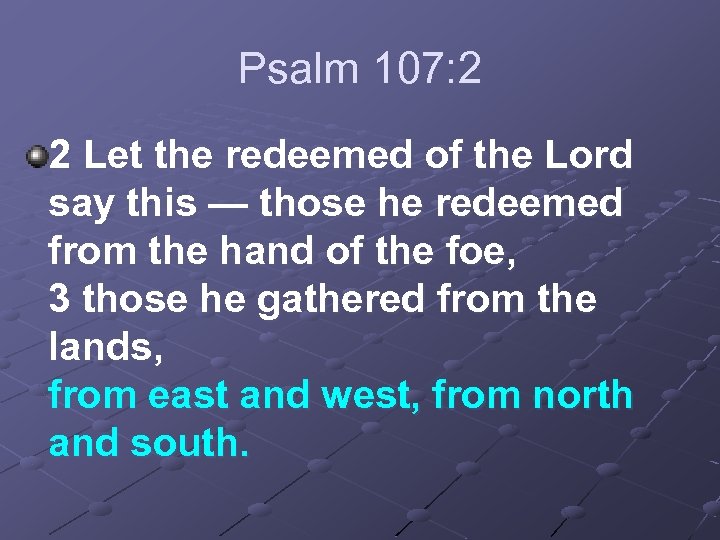 Psalm 107: 2 2 Let the redeemed of the Lord say this — those