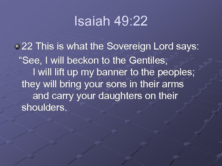 Isaiah 49: 22 22 This is what the Sovereign Lord says: “See, I will