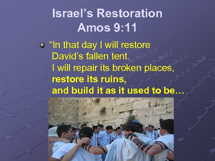 Israel’s Restoration Amos 9: 11 “In that day I will restore David’s fallen tent.