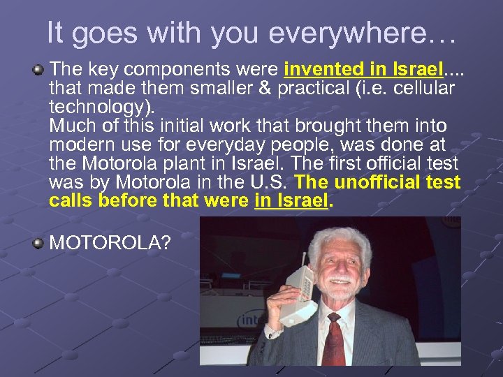 It goes with you everywhere… The key components were invented in Israel. . that