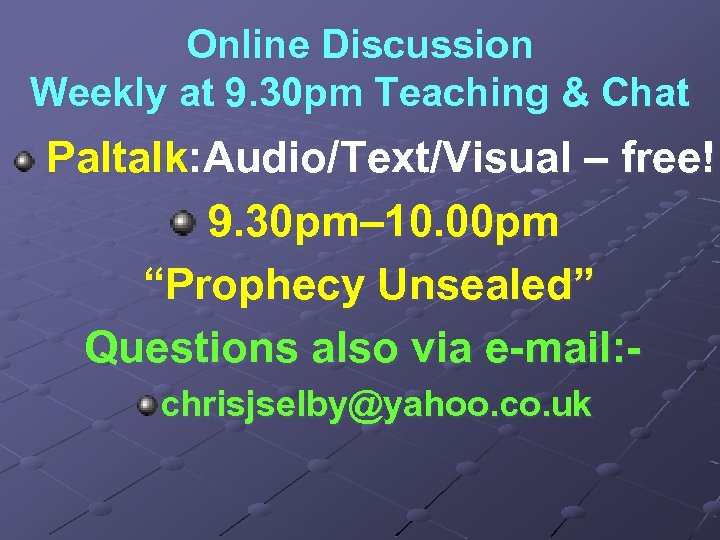 Online Discussion Weekly at 9. 30 pm Teaching & Chat Paltalk: Audio/Text/Visual – free!