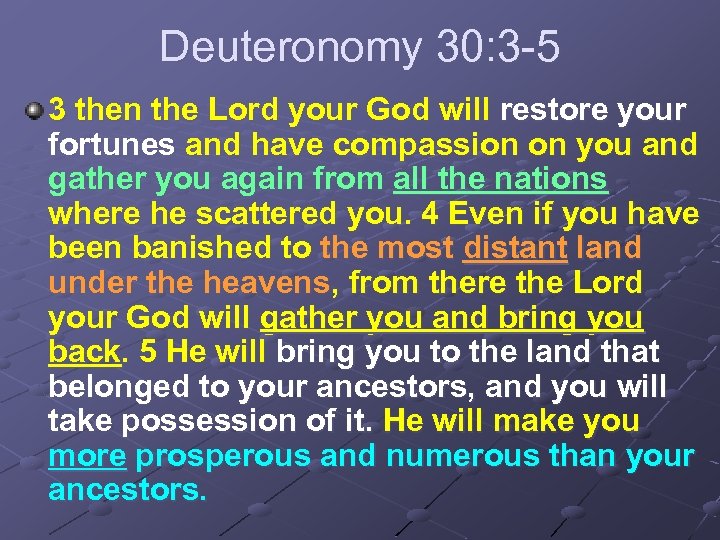 Deuteronomy 30: 3 -5 3 then the Lord your God will restore your fortunes