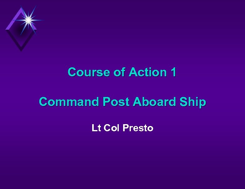 Course of Action 1 Command Post Aboard Ship Lt Col Presto 